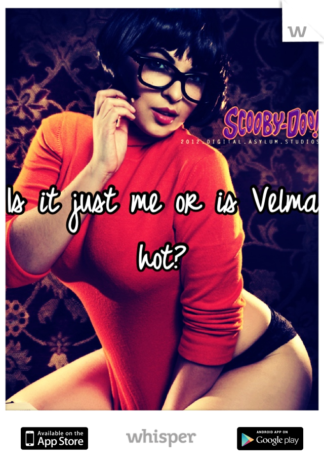 Is it just me or is Velma hot?
