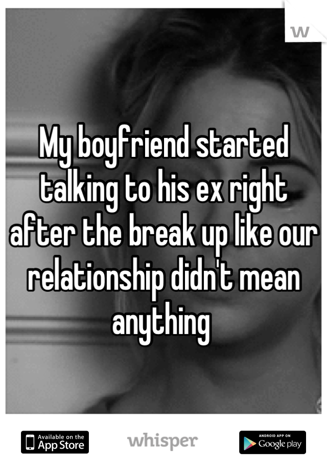 My boyfriend started talking to his ex right after the break up like our relationship didn't mean anything 