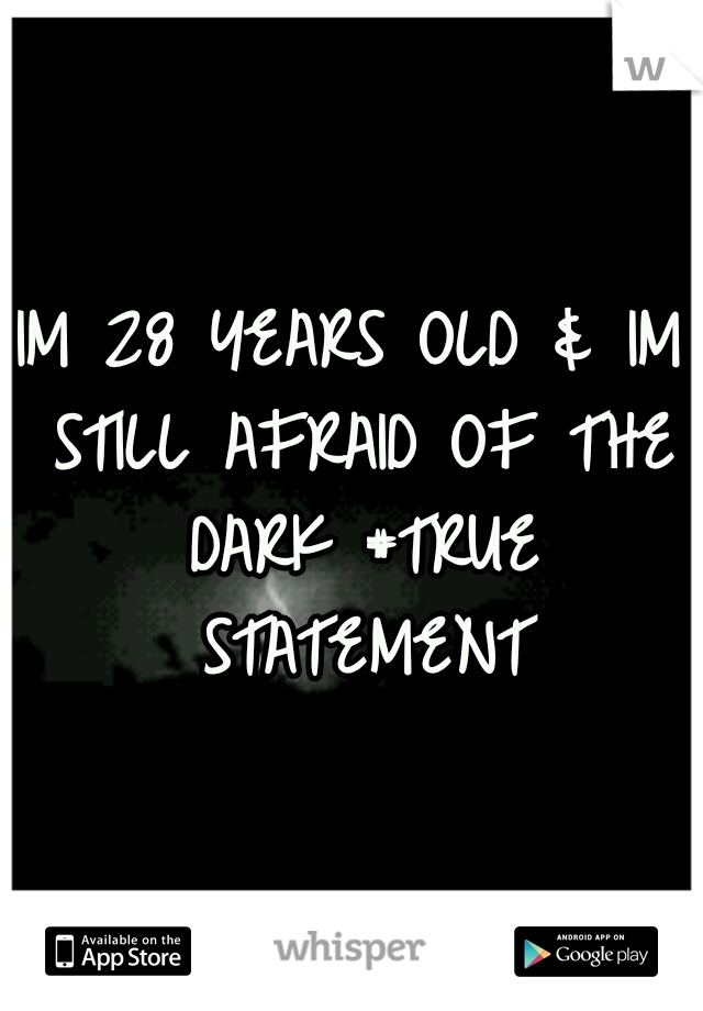 IM 28 YEARS OLD & IM STILL AFRAID OF THE DARK #TRUE STATEMENT
