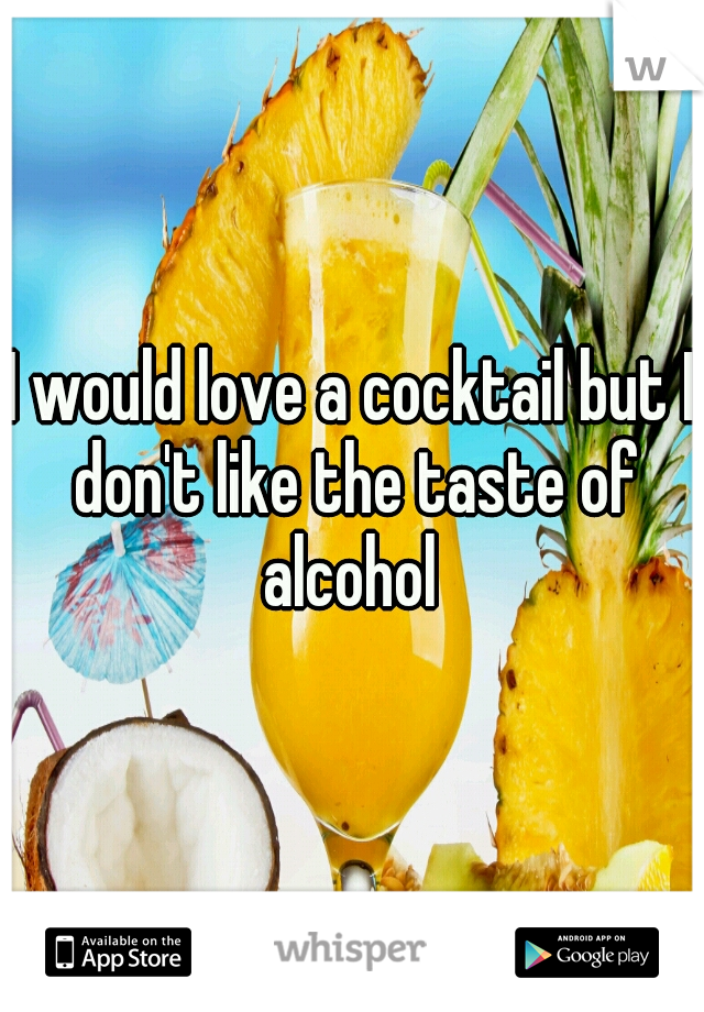 I would love a cocktail but I don't like the taste of alcohol 