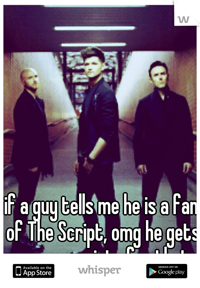 if a guy tells me he is a fan of The Script, omg he gets so many points for that.