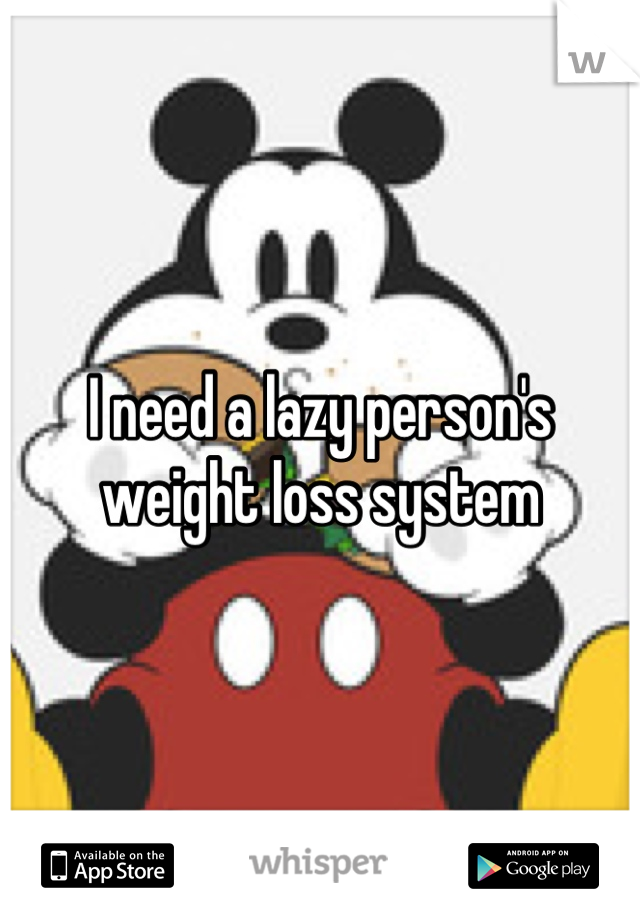 I need a lazy person's weight loss system