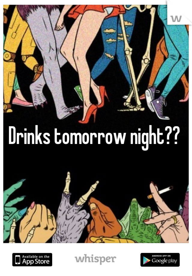 Drinks tomorrow night?? 