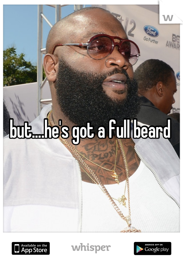 but....he's got a full beard 