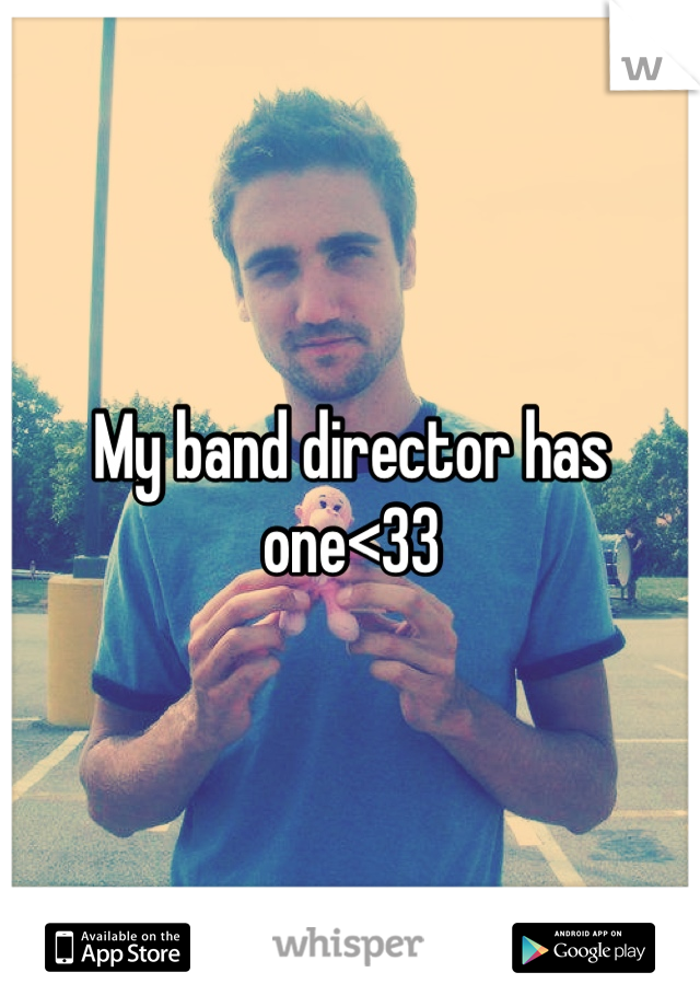 My band director has one<33