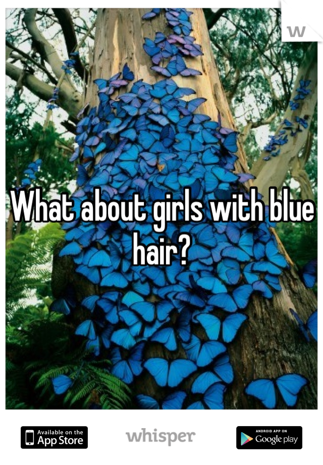 What about girls with blue hair?