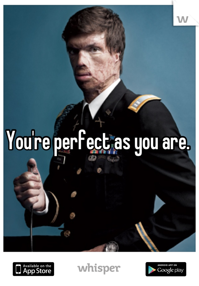 You're perfect as you are. 