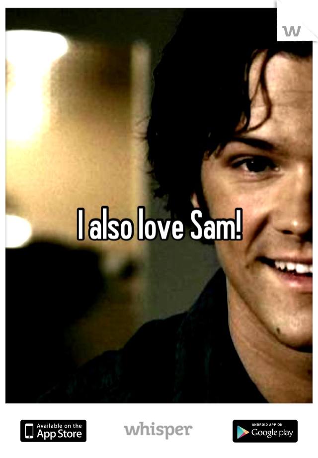 I also love Sam!