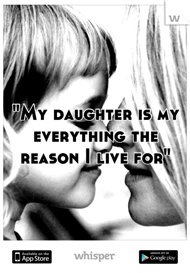 "My daughter is my everything the reason I live for"