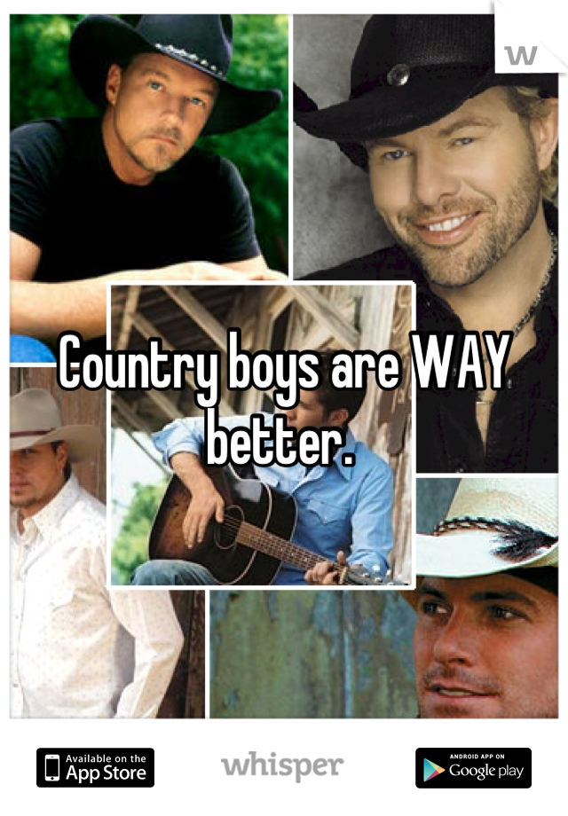 Country boys are WAY better. 