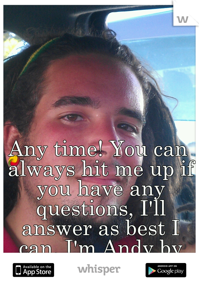 Any time! You can always hit me up if you have any questions, I'll answer as best I can. I'm Andy by the way. 