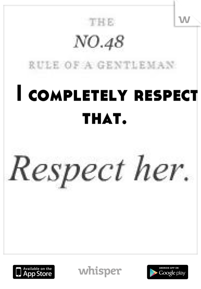 I completely respect that. 