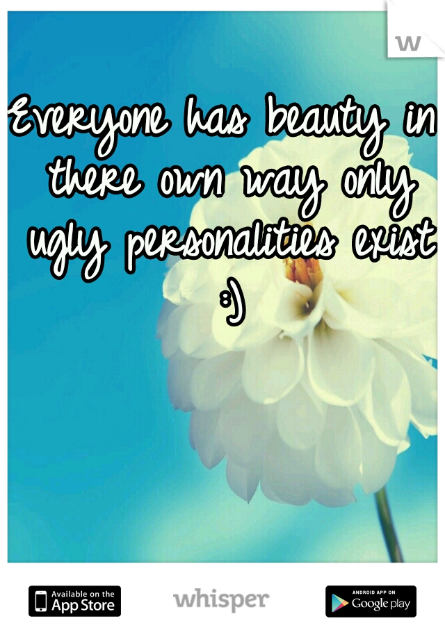 Everyone has beauty in there own way only ugly personalities exist :)
