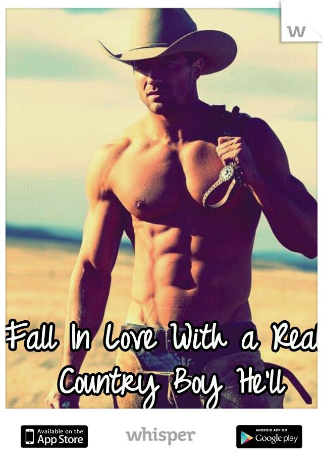 Fall In Love With a Real Country Boy He'll Treat You Right!