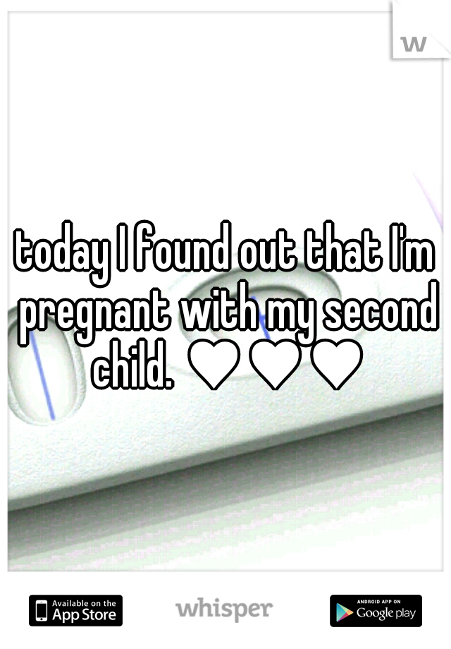 today I found out that I'm pregnant with my second child. ♥♥♥