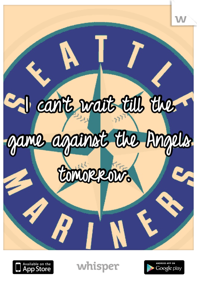 I can't wait till the game against the Angels tomorrow. 