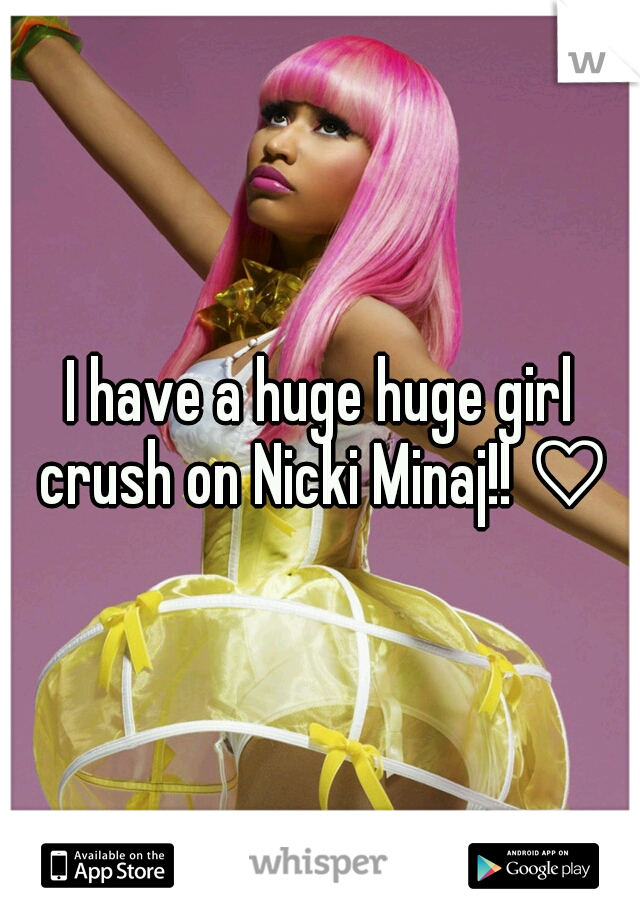 I have a huge huge girl crush on Nicki Minaj!! ♡