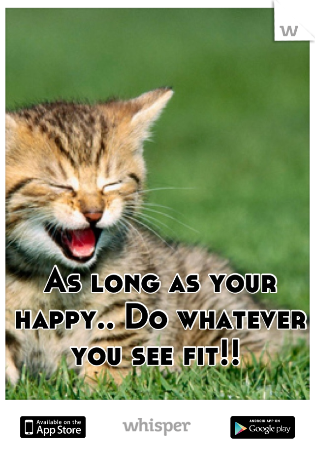 As long as your happy.. Do whatever you see fit!! 