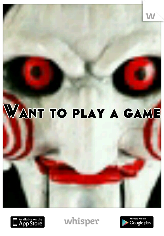 Want to play a game?