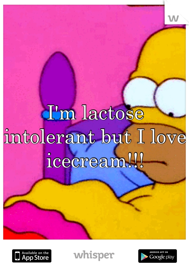 I'm lactose intolerant but I love icecream!!!