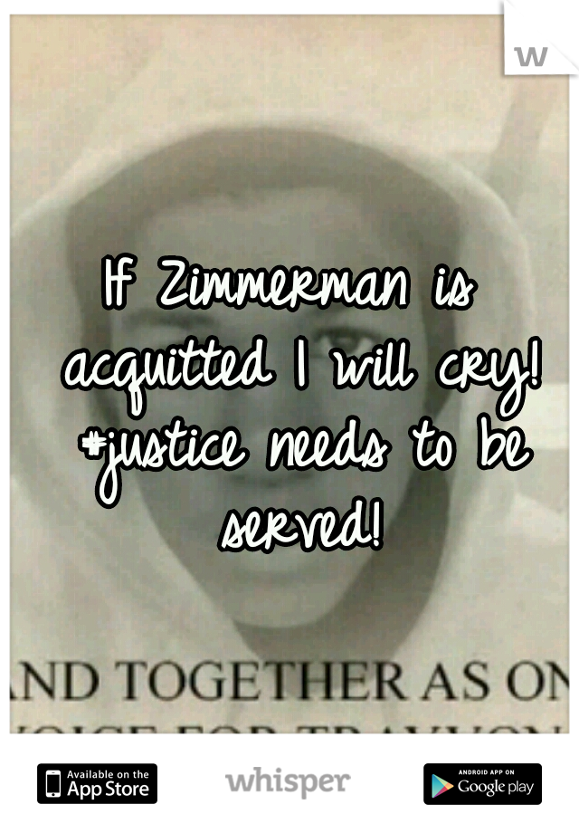 If Zimmerman is acquitted I will cry! #justice needs to be served!