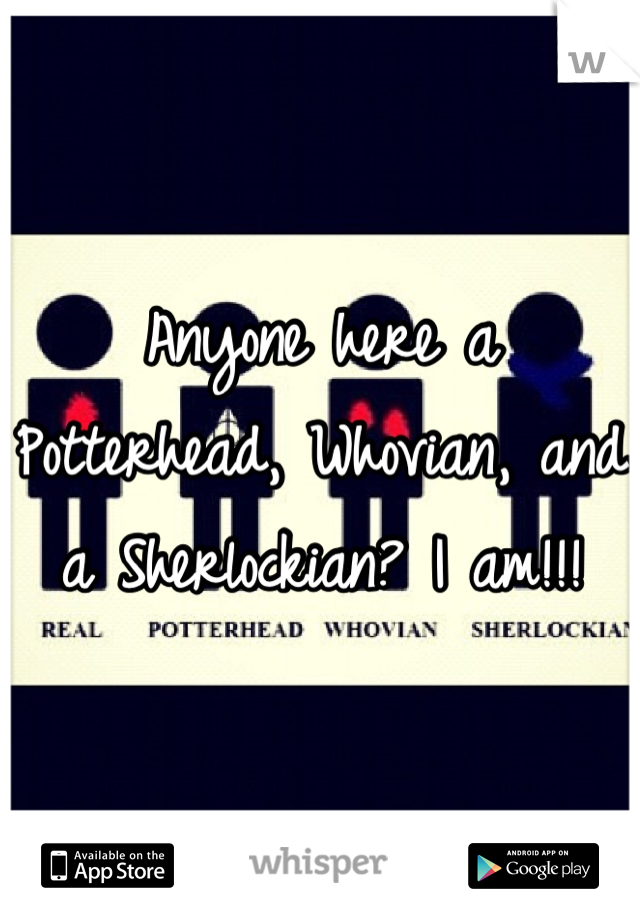 Anyone here a Potterhead, Whovian, and a Sherlockian? I am!!!