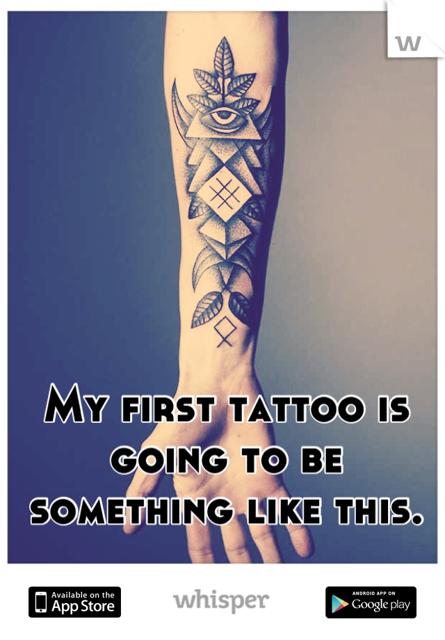 My first tattoo is going to be something like this.