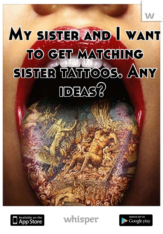 My sister and I want to get matching sister tattoos. Any ideas? 