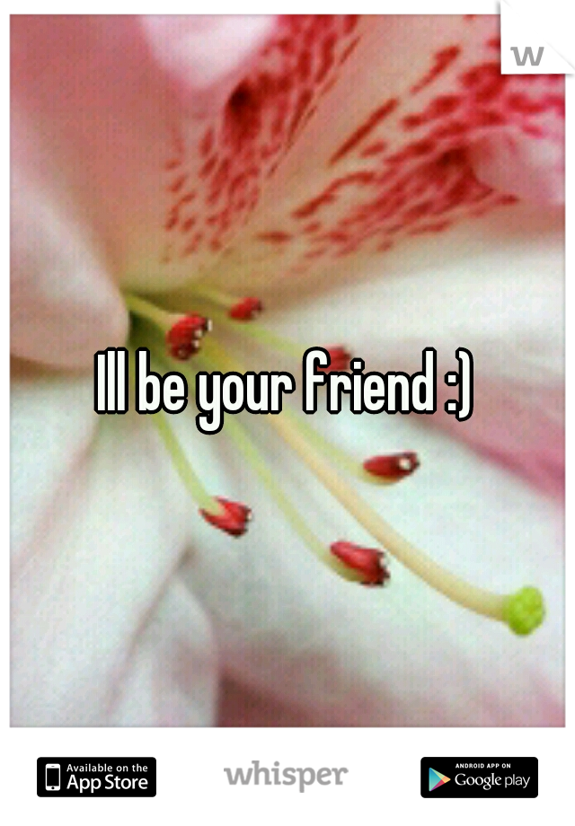 Ill be your friend :)