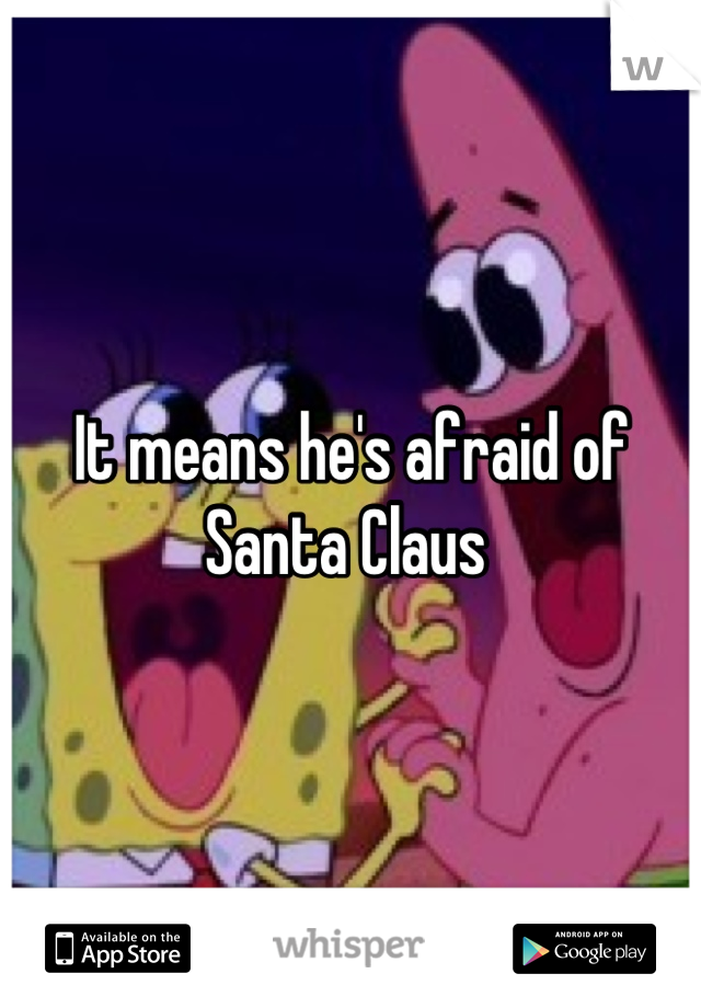 It means he's afraid of Santa Claus 