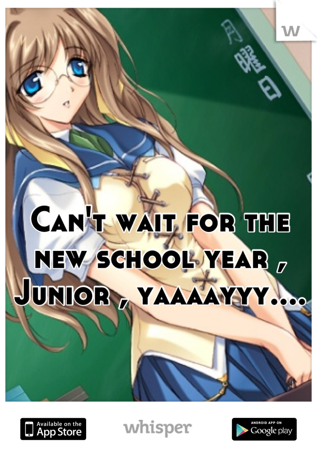 Can't wait for the new school year , Junior , yaaaayyy....