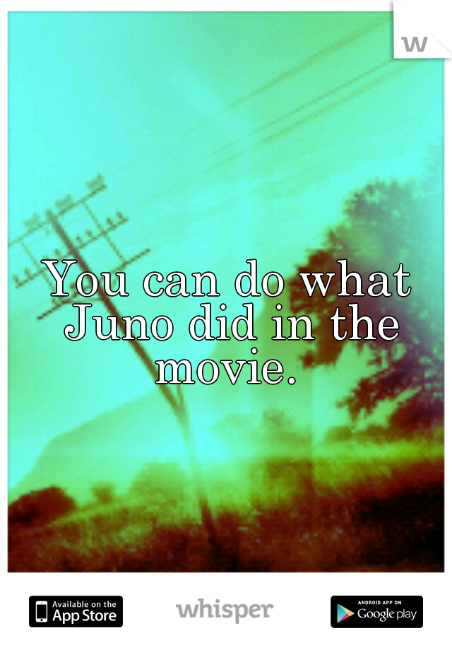 You can do what Juno did in the movie. 