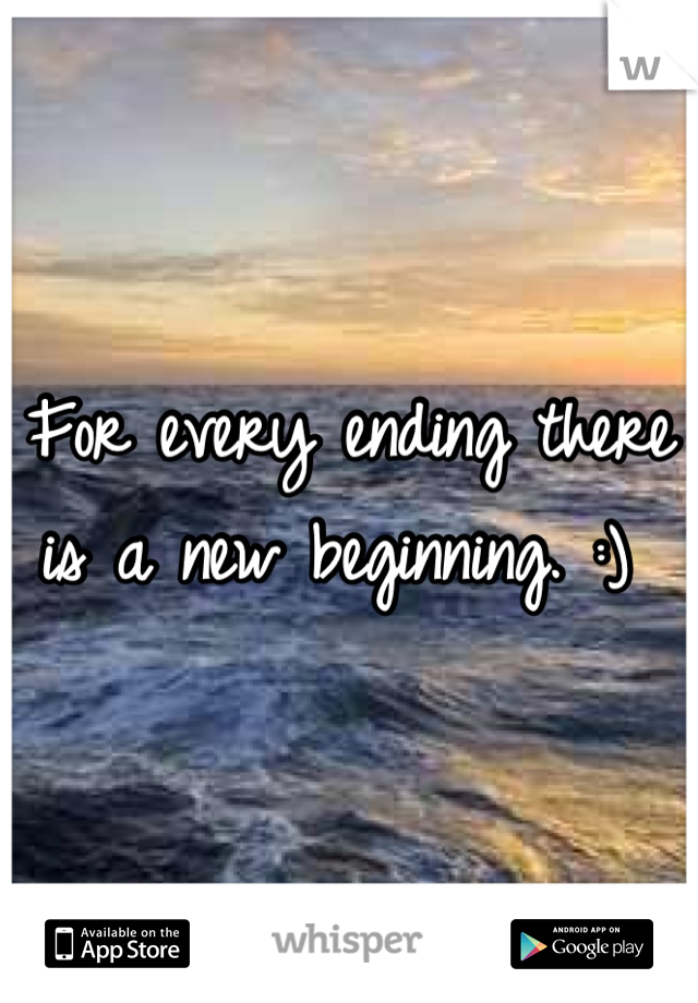 For every ending there is a new beginning. :) 