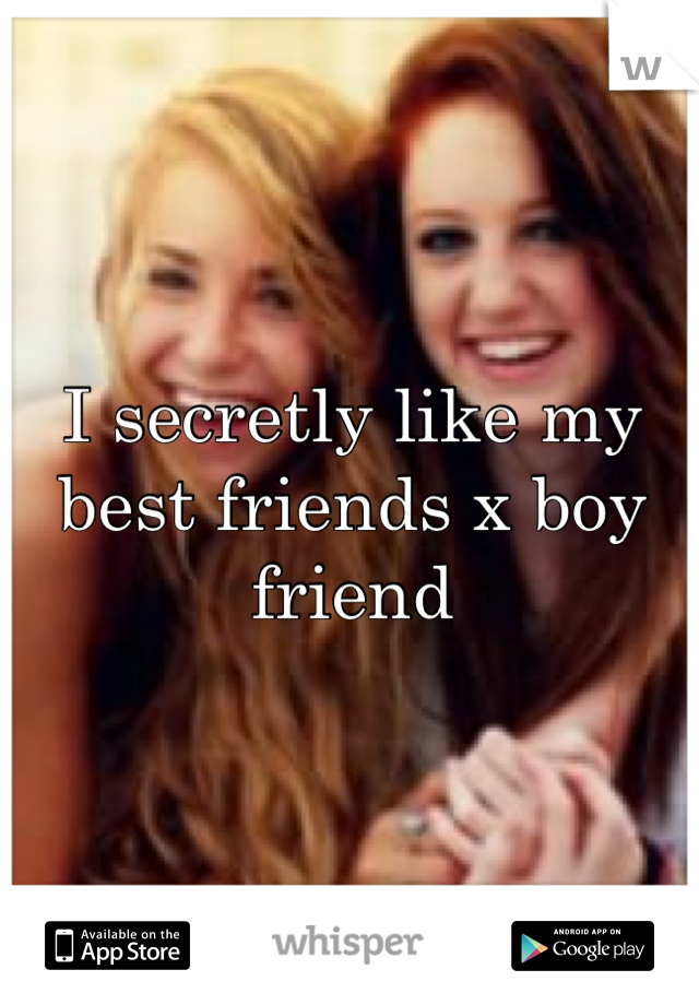 I secretly like my best friends x boy friend