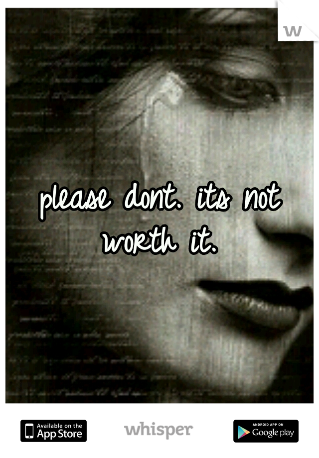 please dont. its not worth it. 