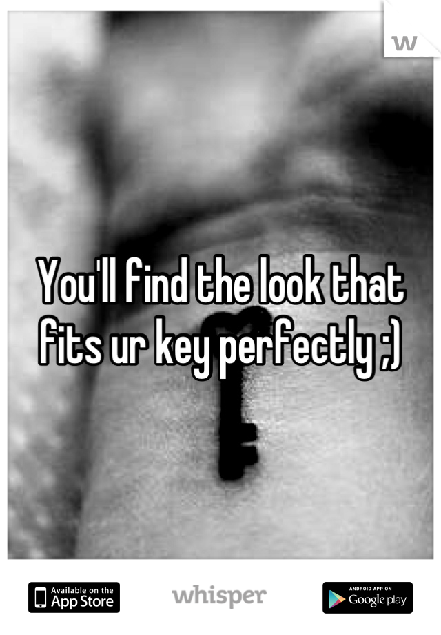 You'll find the look that fits ur key perfectly ;)