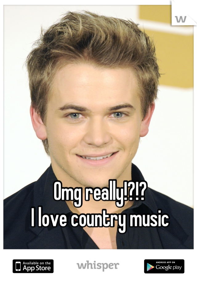 Omg really!?!?
I love country music