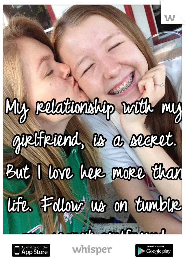 My relationship with my girlfriend, is a secret. But I love her more than life. Follow us on tumblr
my-secret-girlfriend
