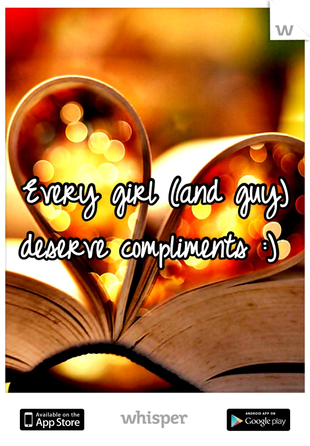Every girl (and guy) deserve compliments :) 