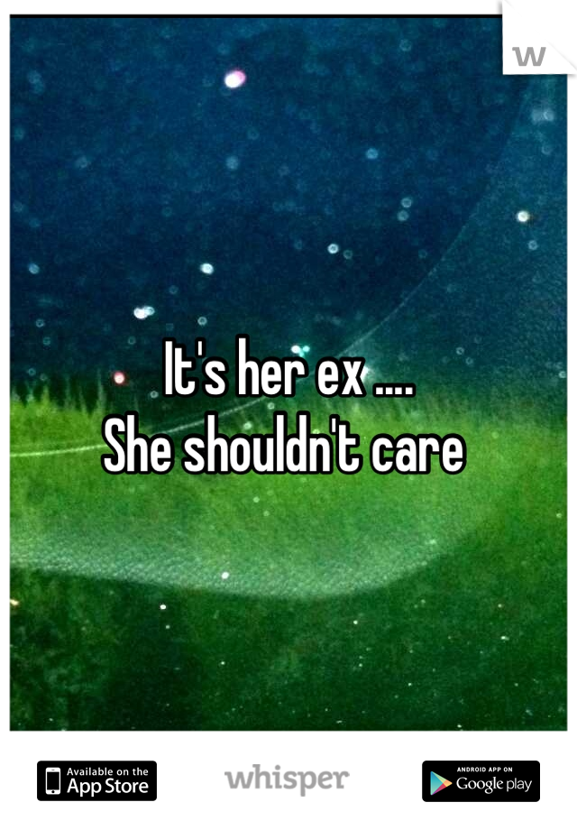 It's her ex ....
She shouldn't care 