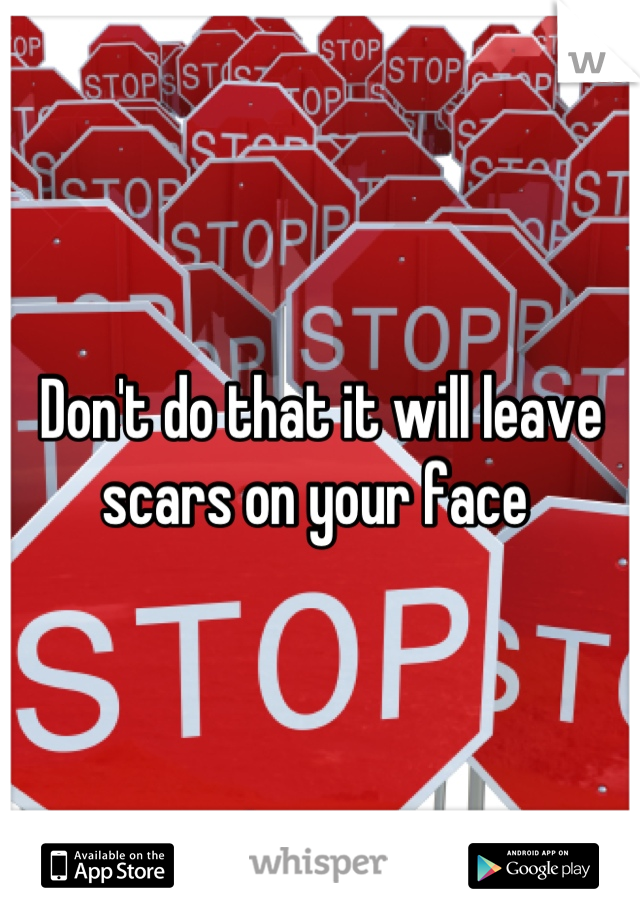 Don't do that it will leave scars on your face 