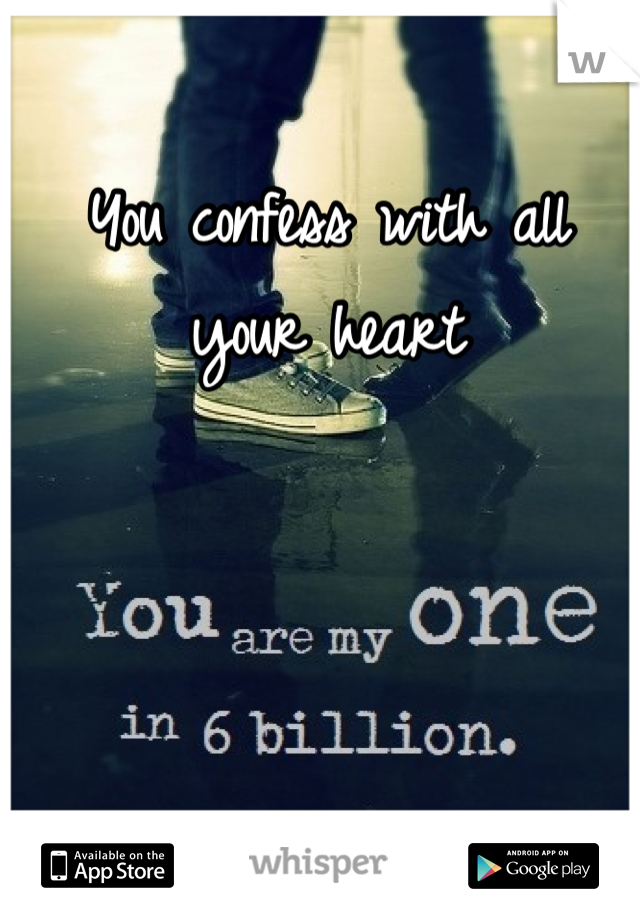 You confess with all your heart