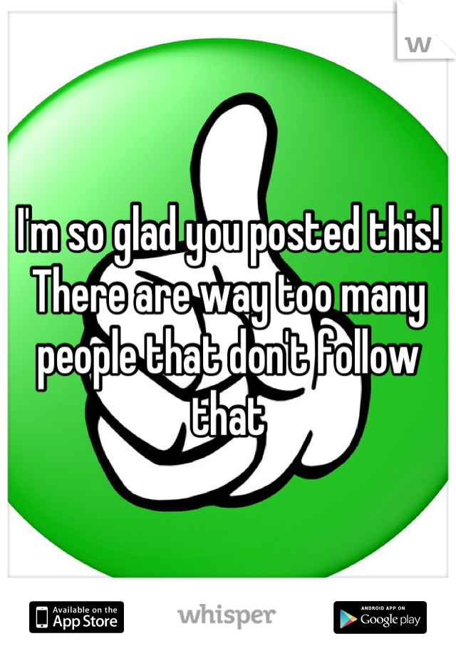 I'm so glad you posted this! There are way too many people that don't follow that