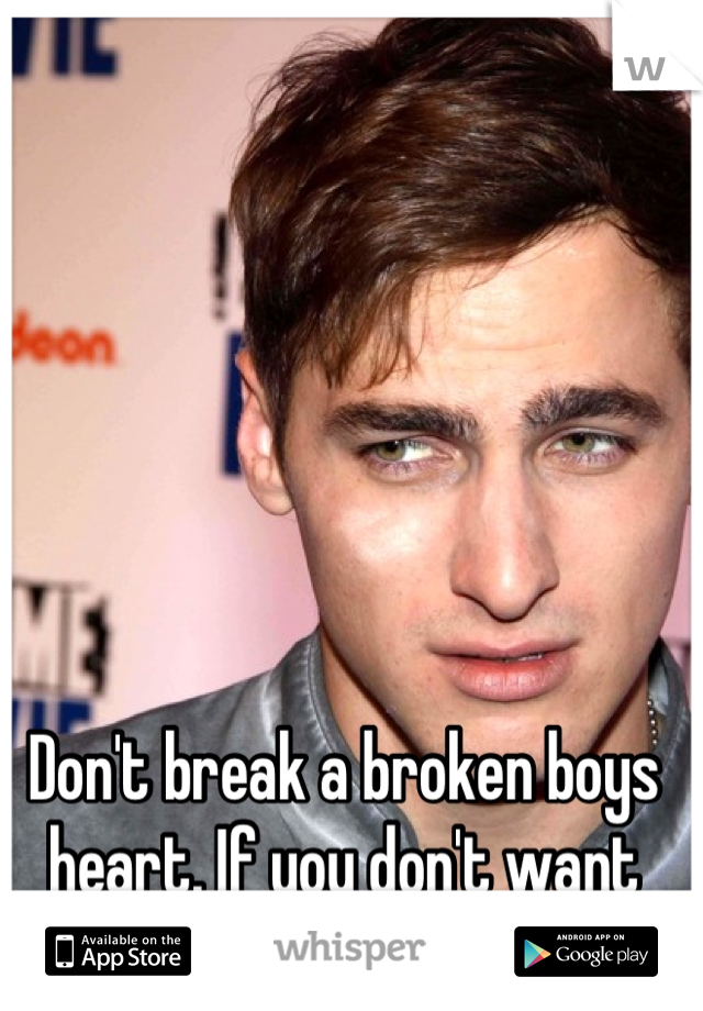 Don't break a broken boys heart. If you don't want him don't say yes to him