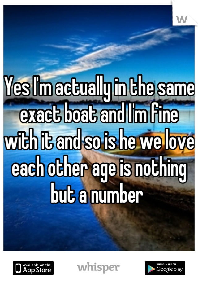 Yes I'm actually in the same exact boat and I'm fine with it and so is he we love each other age is nothing but a number 