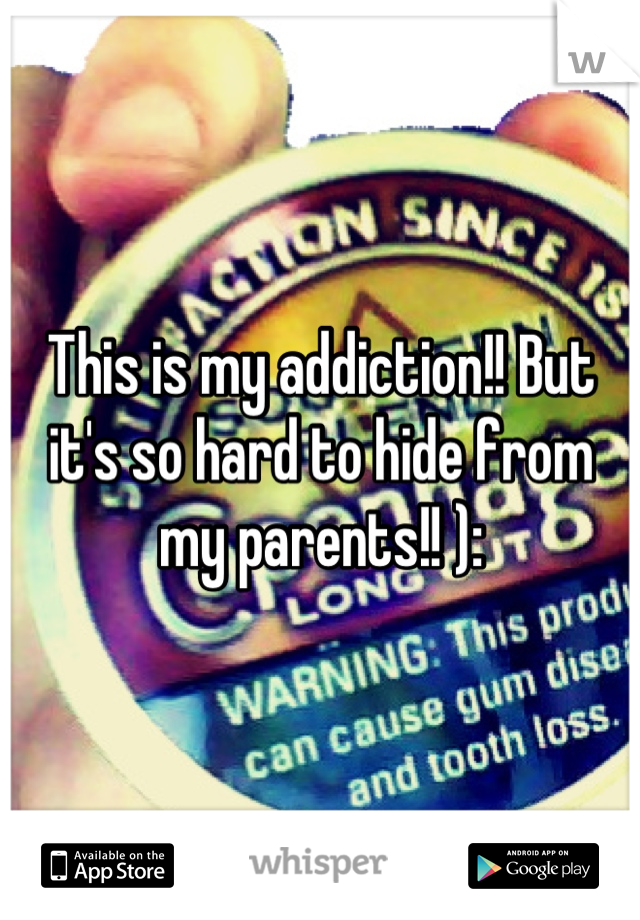 This is my addiction!! But it's so hard to hide from my parents!! ):