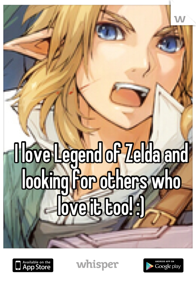 I love Legend of Zelda and looking for others who love it too! :)