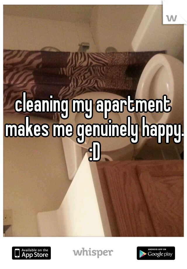 cleaning my apartment makes me genuinely happy. :D