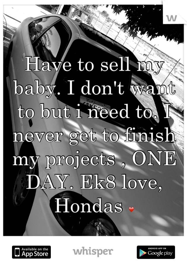 Have to sell my baby. I don't want to but i need to. I never get to finish my projects , ONE DAY. Ek8 love, Hondas ❤