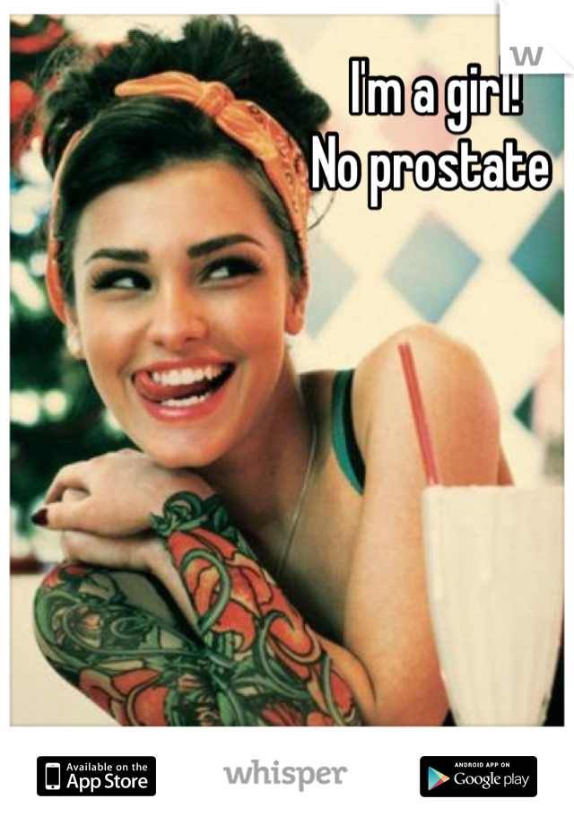 I'm a girl! 
No prostate 
